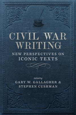 Full Download Civil War Writing: New Perspectives on Iconic Texts - Gary W. Gallagher | ePub