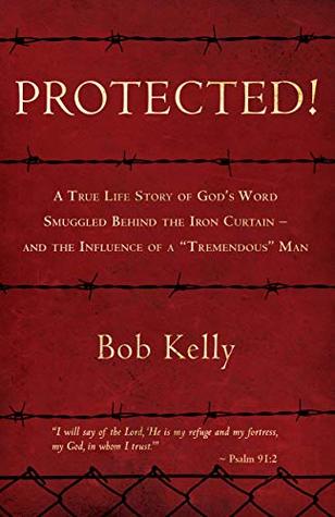 Full Download Protected!: A True Life Story of God’s Word Smuggled Behind the Iron Curtain – and the Influence of a “Tremendous” Man - Bob Kelly | ePub