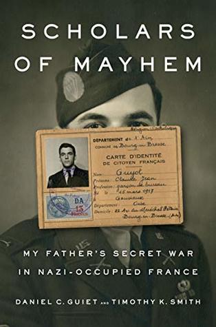 Read Online Scholars of Mayhem: My Father's Secret War in Nazi-Occupied France - Daniel C. Guiet file in ePub