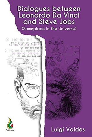 Read Online Dialogues between Leonardo Da Vinci and Steve Jobs: Someplace in the Universe - Luigi Valdés | PDF