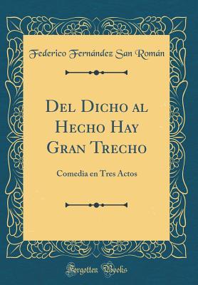Read del Dicho Al Hecho Hay Gran Trecho: Comedia En Tres Actos (Classic Reprint) - Federico Fernandez San Roman | PDF