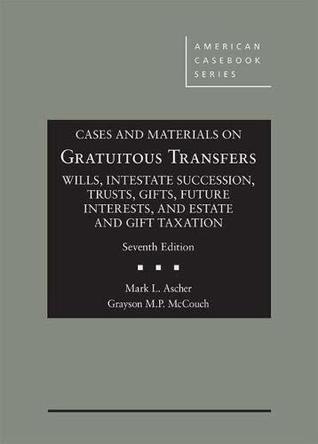 Download Cases and Materials on Gratuitous Transfers, Wills, Trusts, Gifts, Future Interests, and Taxation (American Casebook Series) - Mark Ascher | PDF