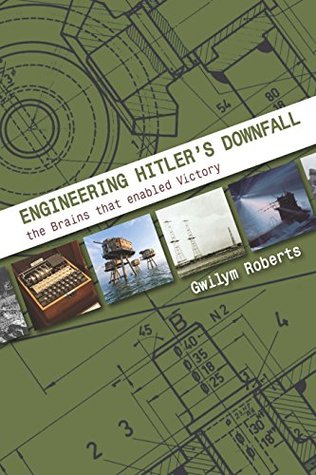 Read Online Engineering Hitler's Downfall: the Brains that Enabled Victory - Gwilym Roberts | PDF