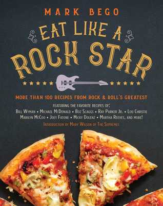 Download Eat Like a Rock Star: More Than 100 Recipes from Rock â€˜n' Roll's Greatest - Mark Bego | PDF