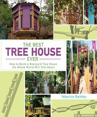 Download The Best Tree House Ever: How to Build a Backyard Tree House the Whole World Will Talk About - Maurice Barkley | ePub