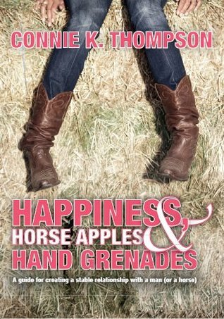 Read Happiness, Horse Apples and Hand Grenades A Guide for Creating a Stable Relationship with a Man (or a Horse) - Connie K. Thompson file in ePub