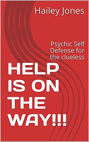 Download HELP IS ON THE WAY!!!: Psychic Self Defense for the clueless - Hailey Jones | PDF