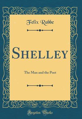 Full Download Shelley: The Man and the Poet (Classic Reprint) - Felix Rabbe file in PDF