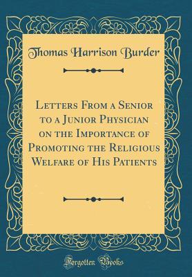 Read Letters from a Senior to a Junior Physician on the Importance of Promoting the Religious Welfare of His Patients (Classic Reprint) - Thomas Harrison Burder file in ePub