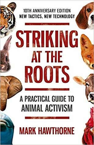 Full Download Striking at the Roots: A Practical Guide to Animal Activism: New Tactics, New Technology - Mark Hawthorne | PDF