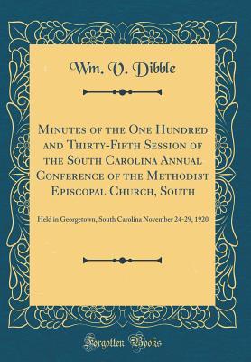 Download Minutes of the One Hundred and Thirty-Fifth Session of the South Carolina Annual Conference of the Methodist Episcopal Church, South: Held in Georgetown, South Carolina November 24-29, 1920 (Classic Reprint) - Wm V Dibble | PDF