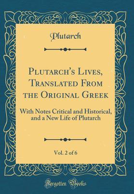 Download Plutarch's Lives, Translated from the Original Greek, Vol. 2 of 6: With Notes Critical and Historical, and a New Life of Plutarch (Classic Reprint) - Plutarch file in PDF