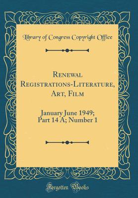Read Renewal Registrations-Literature, Art, Film: January June 1949; Part 14 A; Number 1 (Classic Reprint) - Library of Congress | ePub