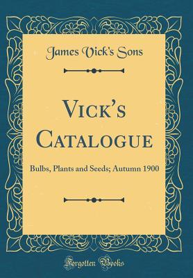 Full Download Vick's Catalogue: Bulbs, Plants and Seeds; Autumn 1900 (Classic Reprint) - James Vick Sons file in ePub