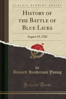 Read Online History of the Battle of Blue Licks: August 19, 1782 (Classic Reprint) - Bennett Henderson Young | ePub