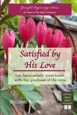 Download Satisfied by His Love: Let Jesus Satisfy Your Heart with the Goodness of His Love (Selected New Testament Women) - Melanie Newton | PDF