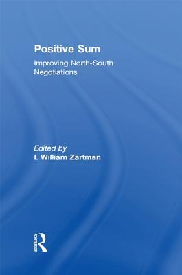 Full Download Positive Sum: Improving North-South Negotiations - I. William Zartman | PDF