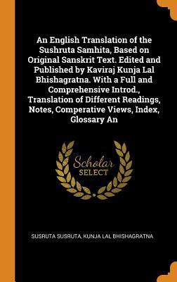Read Online An English Translation of the Sushruta Samhita, Based on Original Sanskrit Text. Edited and Published by Kaviraj Kunja Lal Bhishagratna. with a Full and Comprehensive Introd., Translation of Different Readings, Notes, Comperative Views, Index, Glossary an - Suśruta file in ePub
