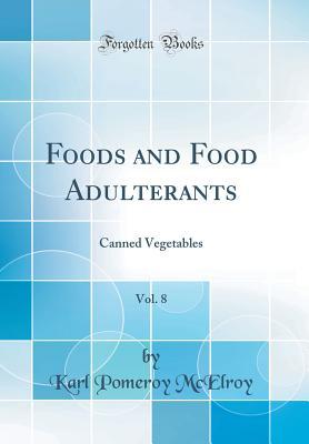Read Foods and Food Adulterants, Vol. 8: Canned Vegetables (Classic Reprint) - Karl Pomeroy McElroy | ePub