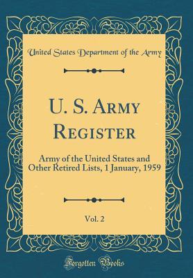 Download U. S. Army Register, Vol. 2: Army of the United States and Other Retired Lists, 1 January, 1959 (Classic Reprint) - U.S. Department of the Army | PDF