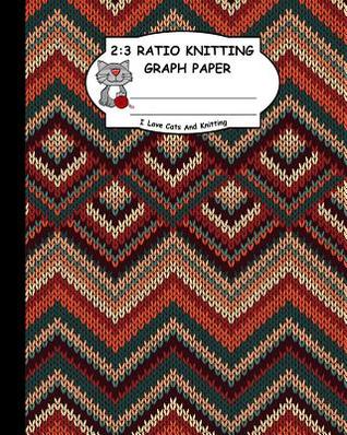 Read 2: 3 Ratio Knitting Graph Paper: I Love Cats and Knitting: Knitter's Graph Paper for Designing Charts for New Patterns. Multi Colors Realistic Knitted Pattern Cover. -  | PDF