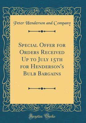 Read Special Offer for Orders Received Up to July 15th for Henderson's Bulb Bargains (Classic Reprint) - Peter Henderson and Company file in ePub