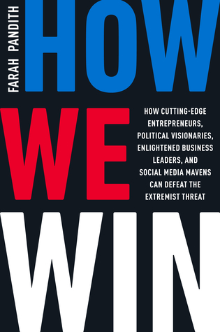 Full Download How We Win: How Cutting-Edge Entrepreneurs, Political Visionaries, Enlightened Business Leaders, and Social Media Mavens Can Defeat the Extremist Threat - Farah Pandith file in PDF