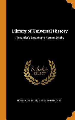 Full Download Library of Universal History: Alexander's Empire and Roman Empire - Moses Coit Tyler | PDF