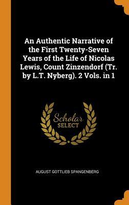 Download An Authentic Narrative of the First Twenty-Seven Years of the Life of Nicolas Lewis, Count Zinzendorf (Tr. by L.T. Nyberg). 2 Vols. in 1 - August Gottlieb Spangenberg | ePub