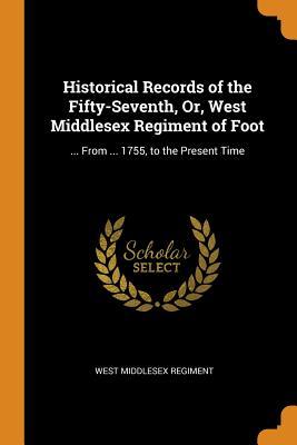 Download Historical Records of the Fifty-Seventh, Or, West Middlesex Regiment of Foot:  from  1755, to the Present Time - West Middlesex Regiment file in ePub