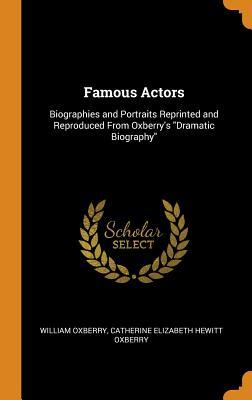 Download Famous Actors: Biographies and Portraits Reprinted and Reproduced from Oxberry's Dramatic Biography - William Oxberry file in PDF