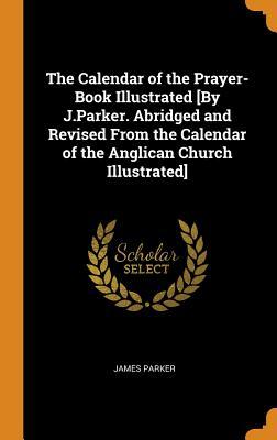 Download The Calendar of the Prayer-Book Illustrated [by J.Parker. Abridged and Revised from the Calendar of the Anglican Church Illustrated] - James Parker | PDF