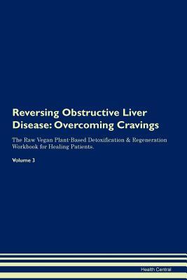 Full Download Reversing Obstructive Liver Disease: Overcoming Cravings The Raw Vegan Plant-Based Detoxification & Regeneration Workbook for Healing Patients.Volume 3 - Health Central | PDF