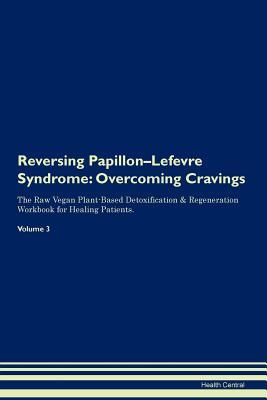 Download Reversing Papillon-Lefevre Syndrome: Overcoming Cravings The Raw Vegan Plant-Based Detoxification & Regeneration Workbook for Healing Patients.Volume 3 - Health Central | ePub