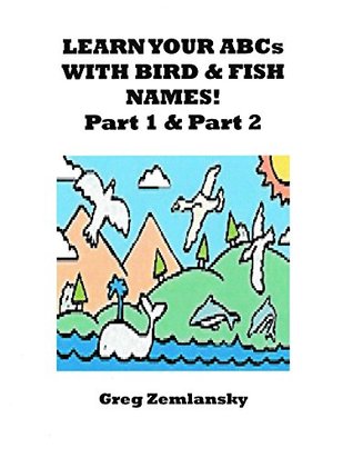 Full Download Learn Your ABCs With Bird & Fish Names Part 1 & Part 2 - Greg Zemlansky file in ePub