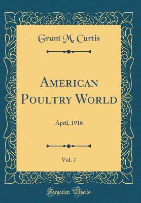 Download American Poultry World, Vol. 7: April, 1916 (Classic Reprint) - Grant M. Curtis | PDF