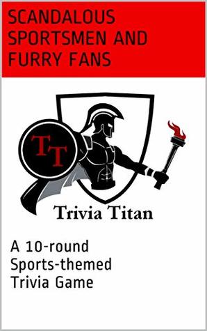 Read Scandalous Sportsmen and Furry Fans: A 10-round Sports-themed Trivia Game (Trivia Titan Presents) - Prometheus Titan file in ePub