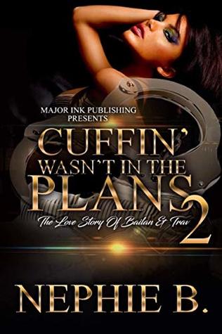 Read Online Cuffin' Wasn't In The Plans 2: The Love Story Of Bailan & Trav - Nephie B. | ePub
