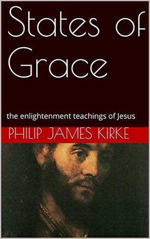 Read States of Grace: the enlightenment teachings of Jesus - Philip James Kirke file in PDF
