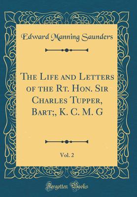 Download The Life and Letters of the Rt. Hon. Sir Charles Tupper, Bart;, K. C. M. G, Vol. 2 (Classic Reprint) - Edward Manning Saunders | ePub