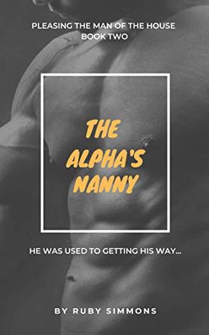 Download The Alpha's Nanny: (Younger woman, older man) (Pleasing the Man of the House Book 2) - Ruby Simmons | PDF