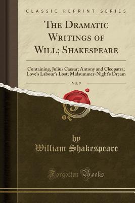Read Online Julius Caesar; Antony and Cleopatra; Love's Labour's Lost; Midsummer-Night's Dream (The Dramatic Writings of Will Shakespeare, Vol. 9) - William Shakespeare file in PDF
