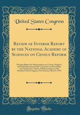 Read Review of Interim Report by the National Academy of Sciences on Census Reform: Hearing Before the Subcommittee on Census, Statistics and Postal Personnel of the Committee on Post Office and Civil Service, House of Representatives, One Hundred Third Congre - U.S. Congress | PDF