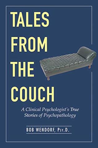 Read Tales from the Couch: A Clinical Psychologist?s True Stories of Psychopathology - Bob Wendorf | ePub
