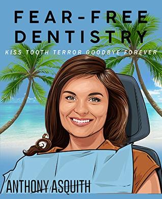 Read Fear-free dentistry: Kiss tooth terror goodbye forever - Anthony Asquith file in ePub