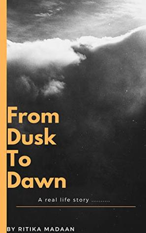 Download From Dusk to Dawn: A real life story of a child abuse survivor - Ritika Madaan | PDF