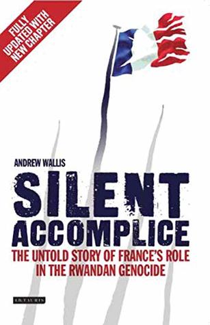 Download Silent Accomplice: The Untold Story of France's Role in the Rwandan Genocide - Andrew Wallis | ePub