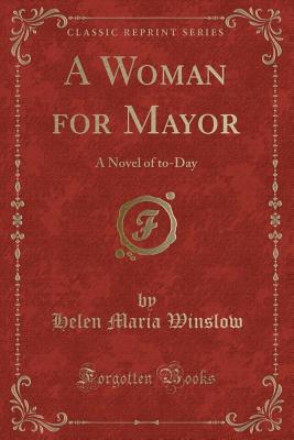 Full Download A Woman for Mayor: A Novel of To-Day (Classic Reprint) - Helen M. Winslow file in PDF