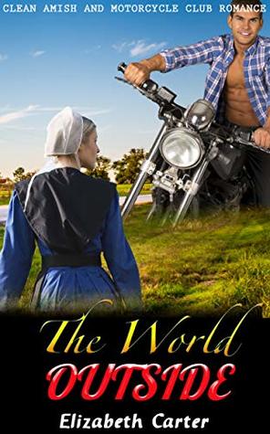 Read Online The World Outside: Clean Amish and Motorcycle Club Romance - Elizabeth Carter | ePub