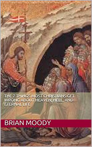 Read The 7 Things Most Christians Get Wrong About Heaven, Hell, and Eternal Life - Brian D. Moody | ePub